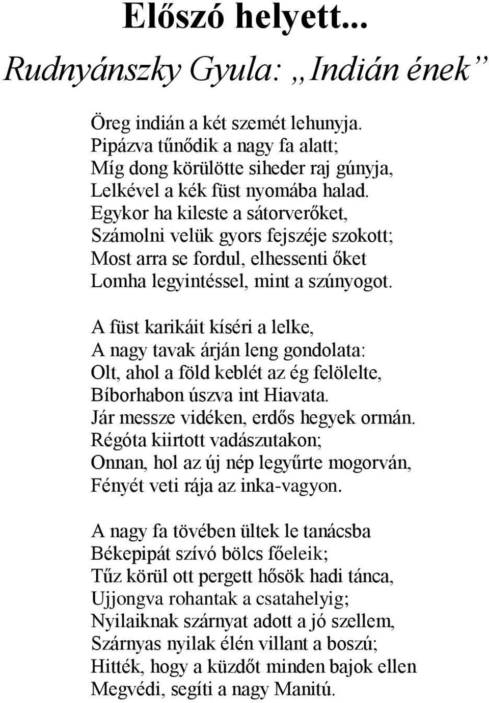 A füst karikáit kíséri a lelke, A nagy tavak árján leng gondolata: Olt, ahol a föld keblét az ég felölelte, Bíborhabon úszva int Hiavata. Jár messze vidéken, erdős hegyek ormán.