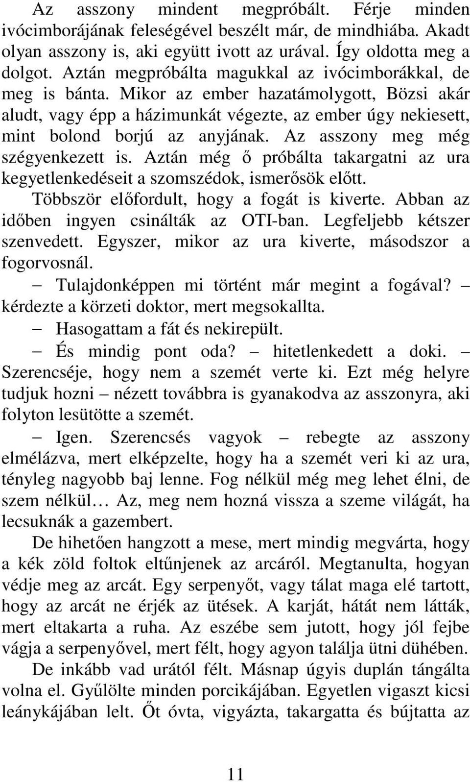 Az asszony meg még szégyenkezett is. Aztán még ő próbálta takargatni az ura kegyetlenkedéseit a szomszédok, ismerősök előtt. Többször előfordult, hogy a fogát is kiverte.