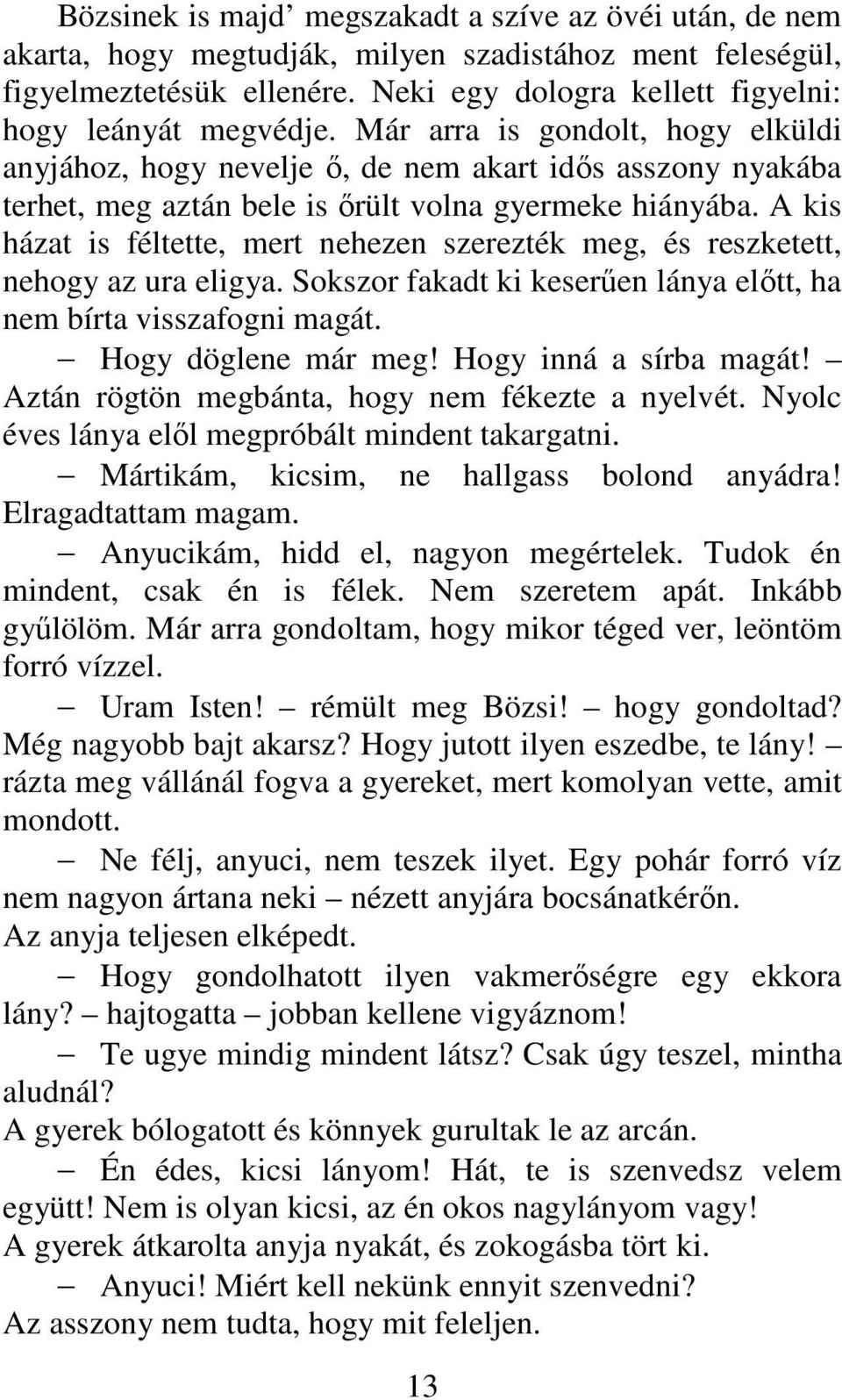 A kis házat is féltette, mert nehezen szerezték meg, és reszketett, nehogy az ura eligya. Sokszor fakadt ki keserűen lánya előtt, ha nem bírta visszafogni magát. Hogy döglene már meg!