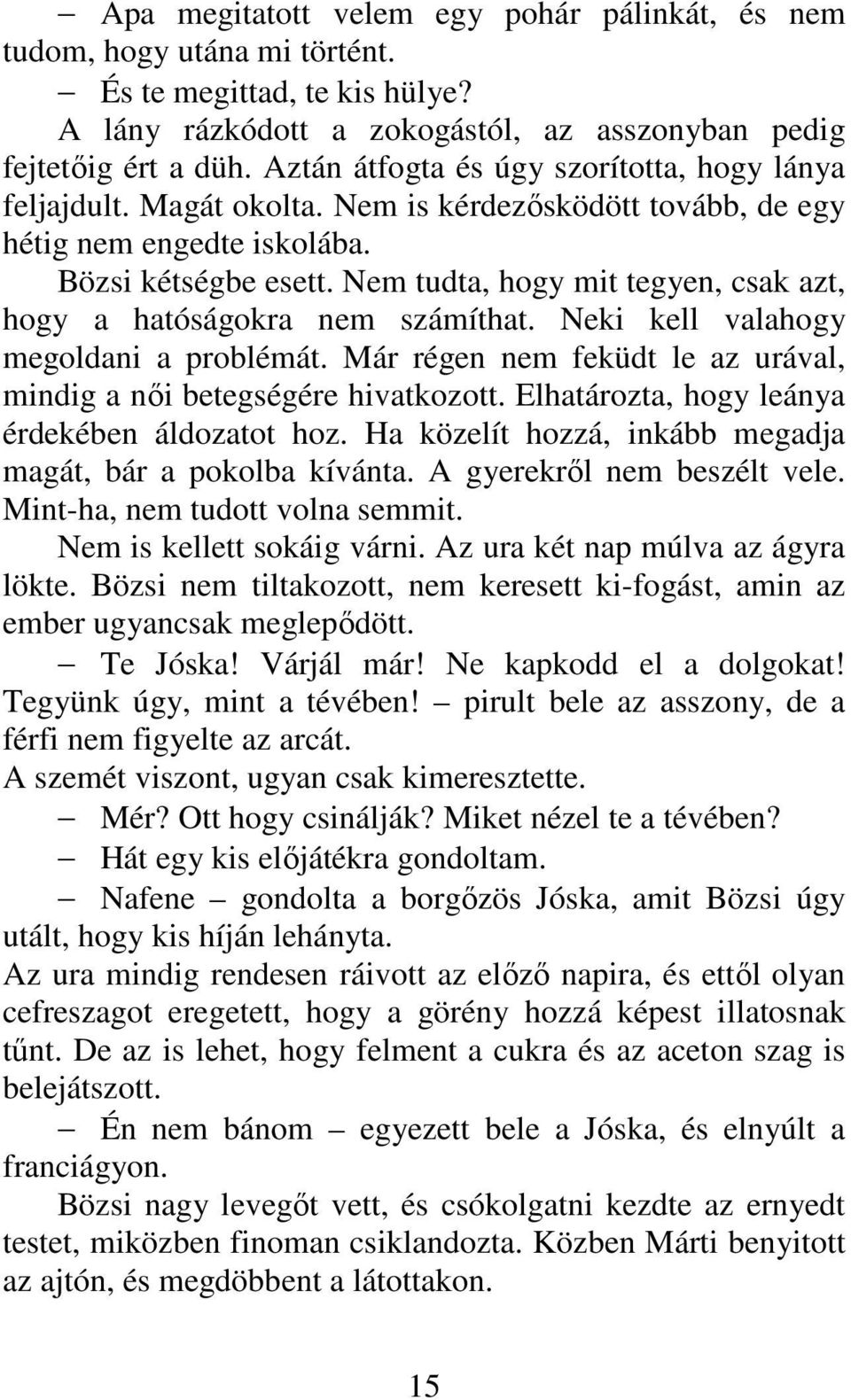 Nem tudta, hogy mit tegyen, csak azt, hogy a hatóságokra nem számíthat. Neki kell valahogy megoldani a problémát. Már régen nem feküdt le az urával, mindig a női betegségére hivatkozott.