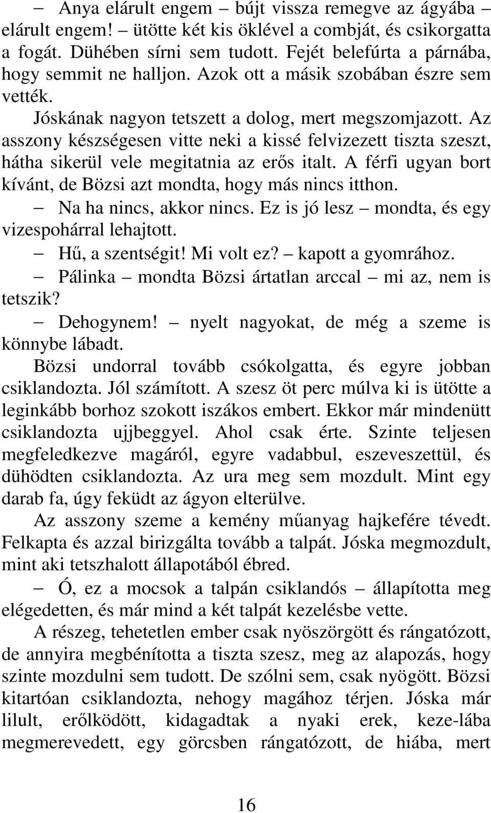 Az asszony készségesen vitte neki a kissé felvizezett tiszta szeszt, hátha sikerül vele megitatnia az erős italt. A férfi ugyan bort kívánt, de Bözsi azt mondta, hogy más nincs itthon.