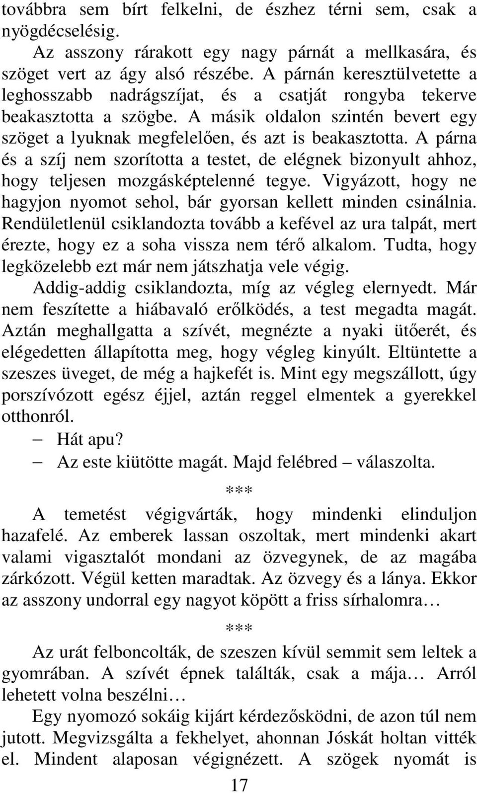 A párna és a szíj nem szorította a testet, de elégnek bizonyult ahhoz, hogy teljesen mozgásképtelenné tegye. Vigyázott, hogy ne hagyjon nyomot sehol, bár gyorsan kellett minden csinálnia.