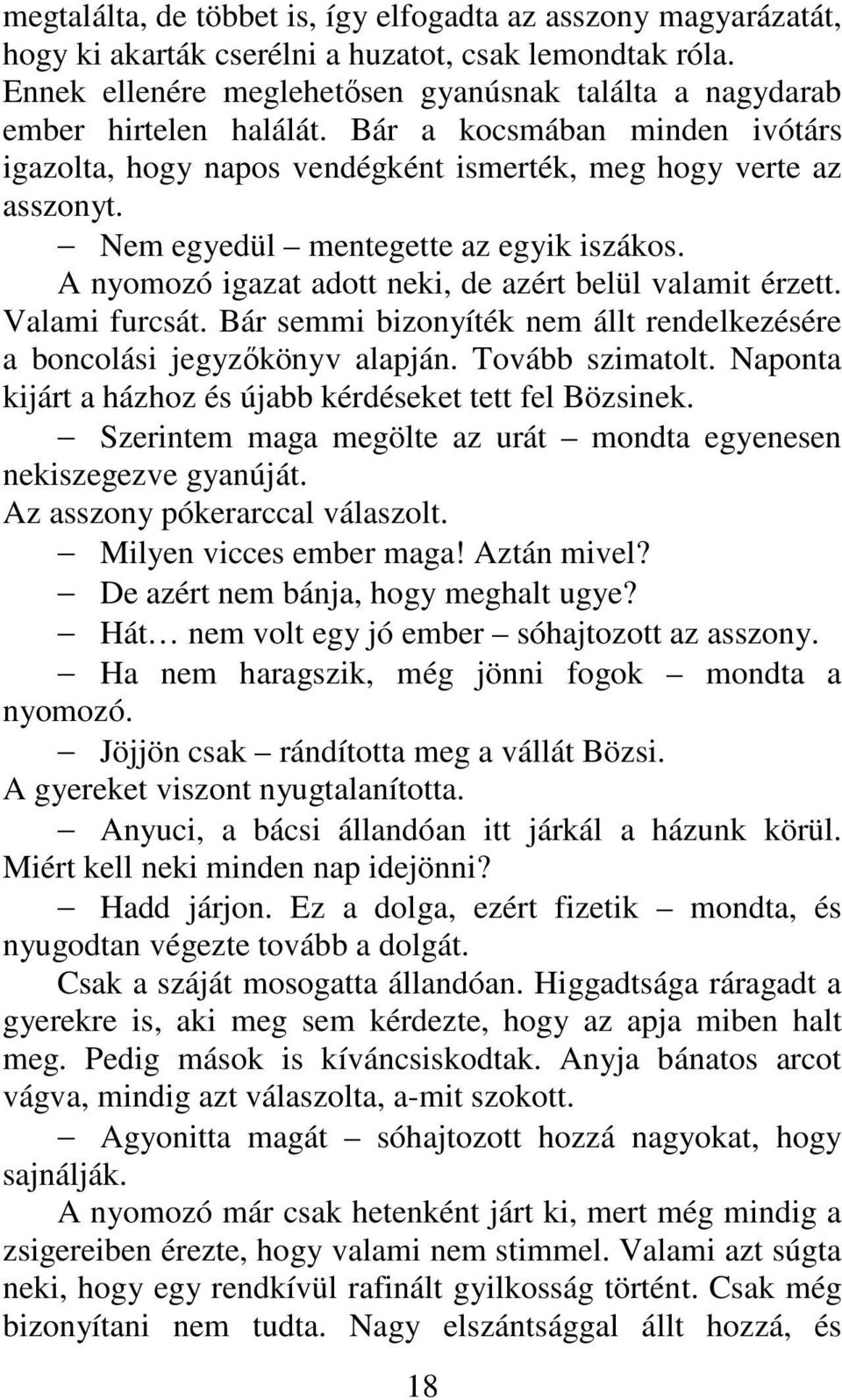 Nem egyedül mentegette az egyik iszákos. A nyomozó igazat adott neki, de azért belül valamit érzett. Valami furcsát. Bár semmi bizonyíték nem állt rendelkezésére a boncolási jegyzőkönyv alapján.