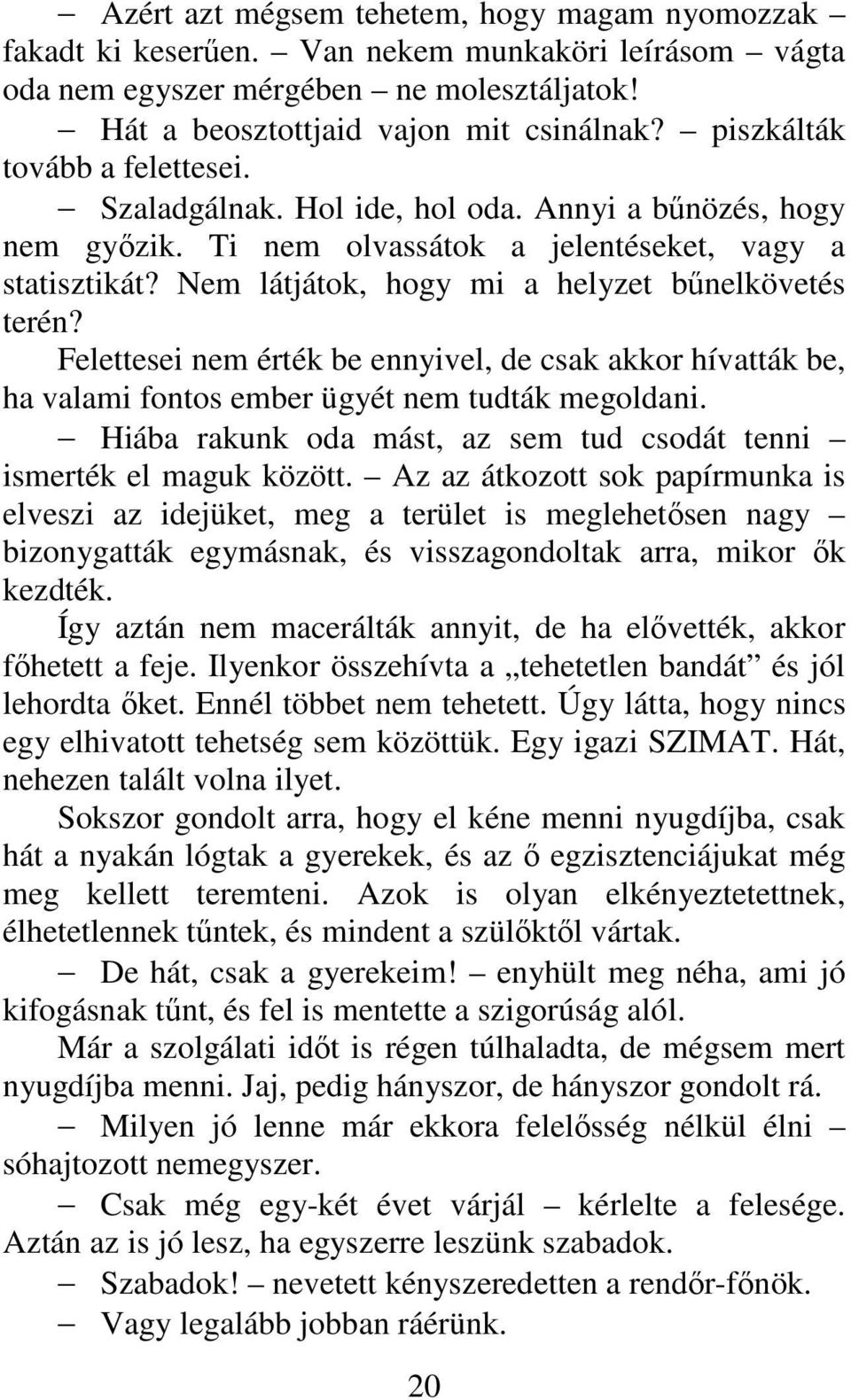 Nem látjátok, hogy mi a helyzet bűnelkövetés terén? Felettesei nem érték be ennyivel, de csak akkor hívatták be, ha valami fontos ember ügyét nem tudták megoldani.