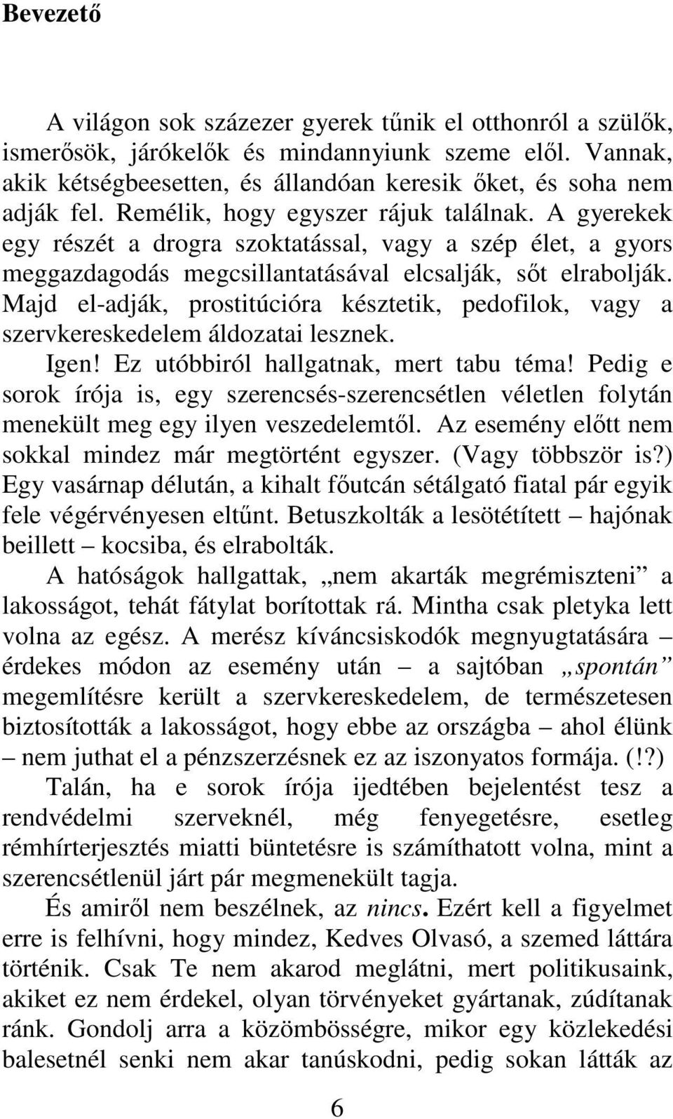 Majd el-adják, prostitúcióra késztetik, pedofilok, vagy a szervkereskedelem áldozatai lesznek. Igen! Ez utóbbiról hallgatnak, mert tabu téma!