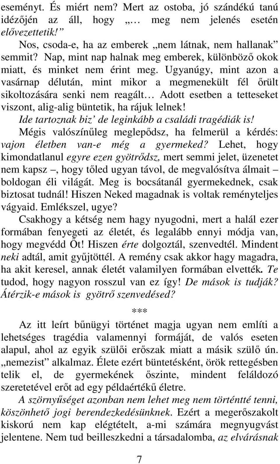 Ugyanúgy, mint azon a vasárnap délután, mint mikor a megmenekült fél őrült sikoltozására senki nem reagált Adott esetben a tetteseket viszont, alig-alig büntetik, ha rájuk lelnek!