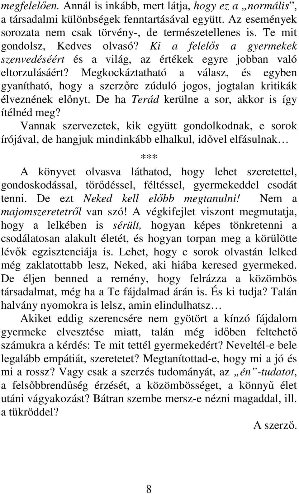 Megkockáztatható a válasz, és egyben gyanítható, hogy a szerzőre zúduló jogos, jogtalan kritikák élveznének előnyt. De ha Terád kerülne a sor, akkor is így ítélnéd meg?