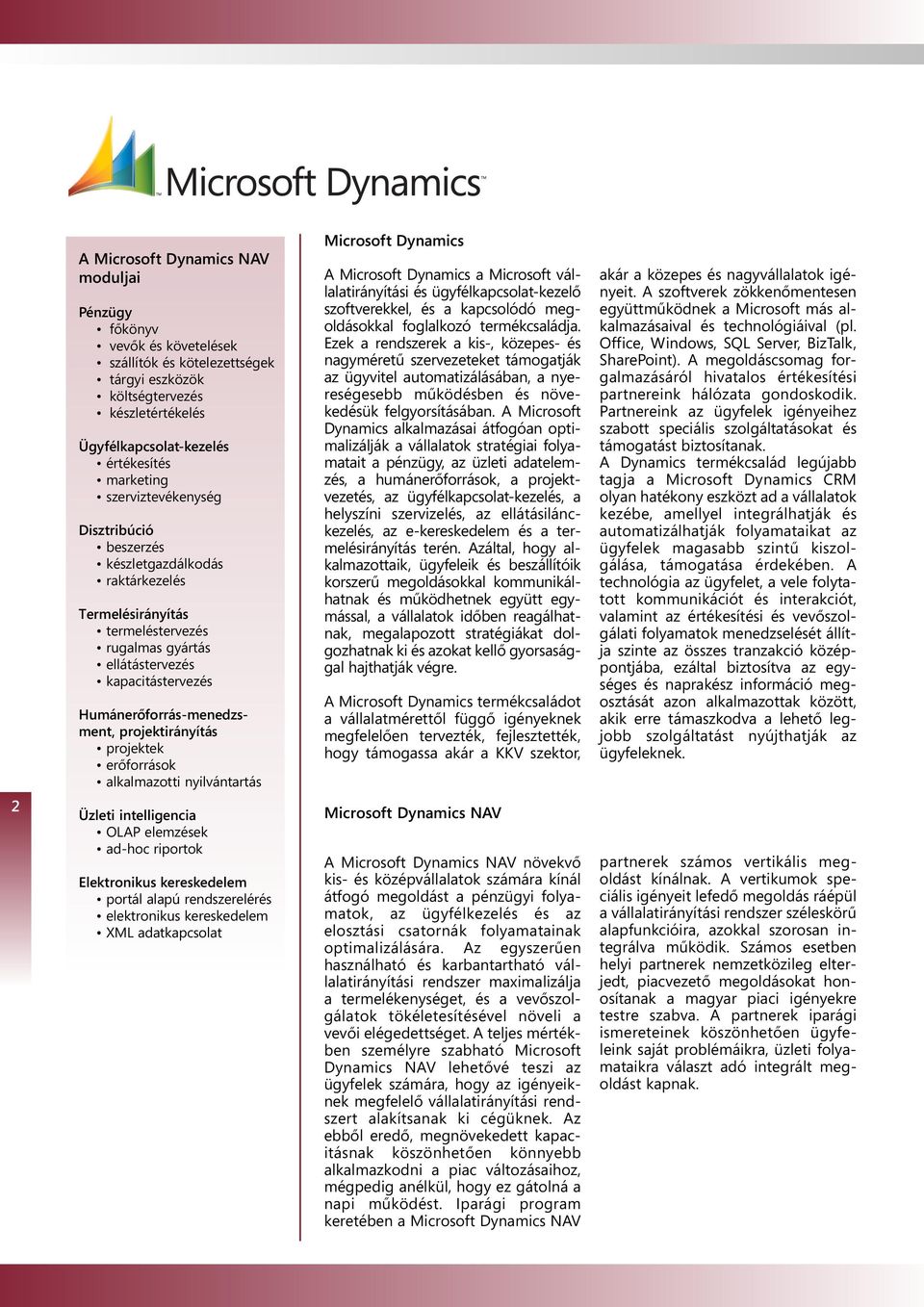 projektirányítás projektek erőforrások alkalmazotti nyilvántartás Microsoft Dynamics A Microsoft Dynamics a Microsoft vállalatirányítási és ügyfélkapcsolat-kezelő szoftverekkel, és a kapcsolódó meg -