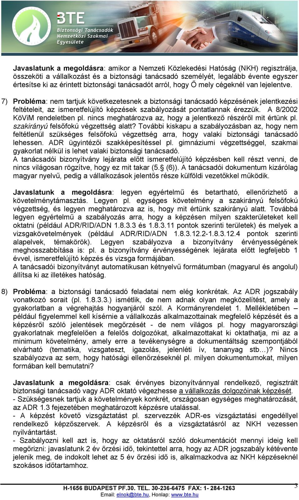 7) Probléma: nem tartjuk következetesnek a biztonsági tanácsadó képzésének jelentkezési feltételeit, az ismeretfelújító képzések szabályozását pontatlannak érezzük. A 8/2002 KöViM rendeletben pl.