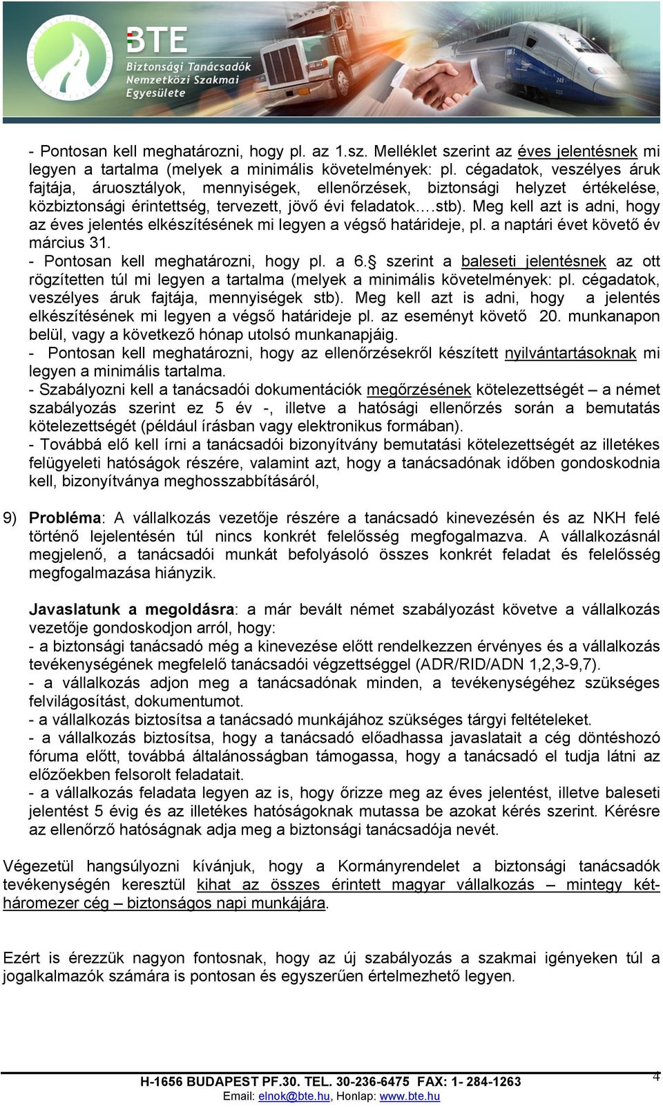 Meg kell azt is adni, hogy az éves jelentés elkészítésének mi legyen a végső határideje, pl. a naptári évet követő év március 31. - Pontosan kell meghatározni, hogy pl. a 6.