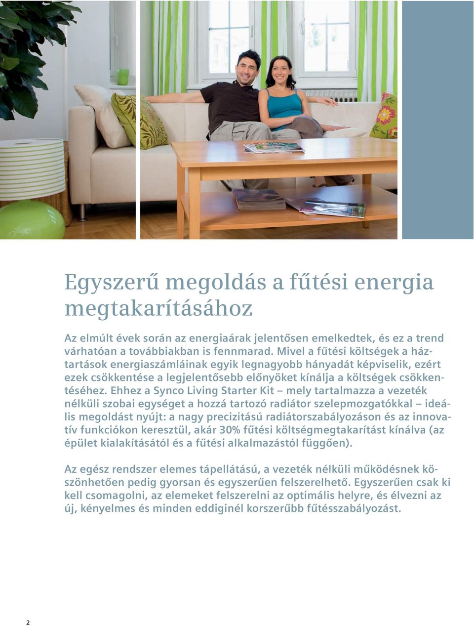 Ehhez a Synco Living Starter Kit mely tartalmazza a vezeték nélküli szobai egységet a hozzá tartozó radiátor szelepmozgatókkal ideális megoldást nyújt: a nagy precizitású radiátorszabályozáson és az