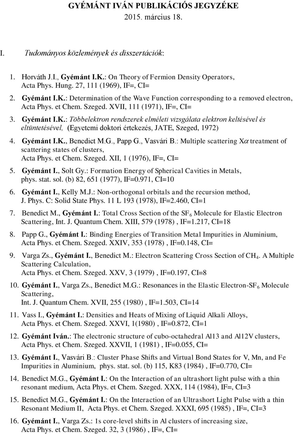 Gyémánt I.K., Benedict M.G., Papp G., Vasvári B.: Multiple scattering X treatment of scattering states of clusters, Acta Phys. et Chem. Szeged. XII, 1 (1976), IF=, CI= 5. Gyémánt I., Solt Gy.