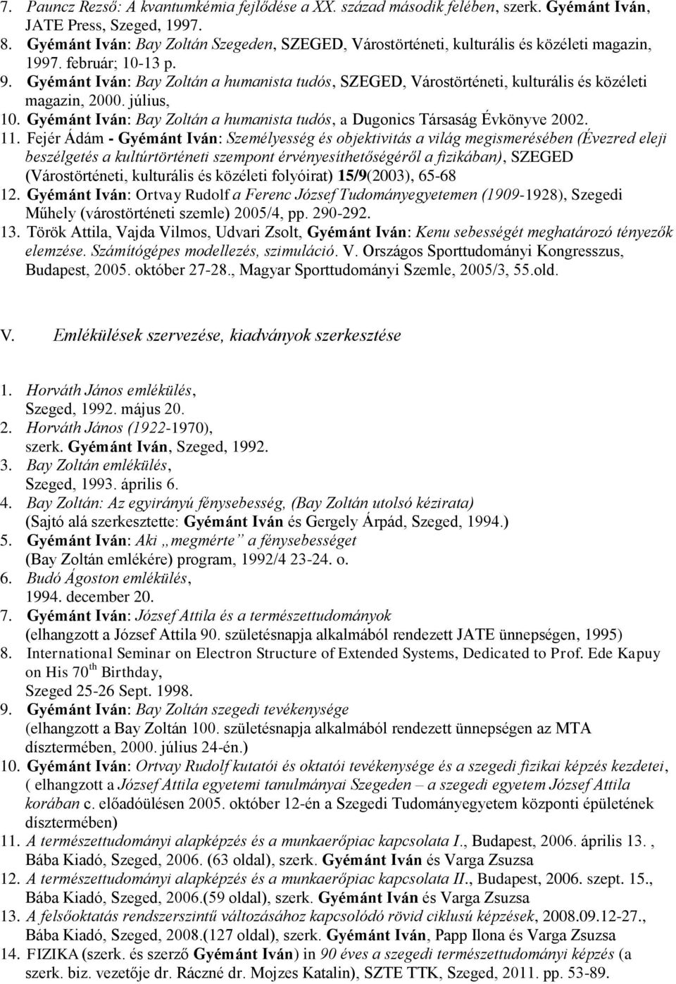 Gyémánt Iván: Bay Zoltán a humanista tudós, SZEGED, Várostörténeti, kulturális és közéleti magazin, 2000. július, 10. Gyémánt Iván: Bay Zoltán a humanista tudós, a Dugonics Társaság Évkönyve 2002. 11.