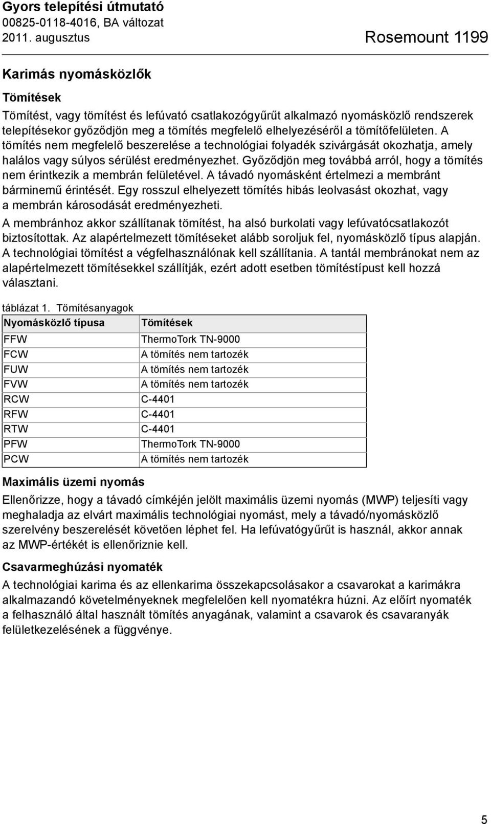 elhelyezéséről a tömítőfelületen. A tömítés nem megfelelő beszerelése a technológiai folyadék szivárgását okozhatja, amely halálos vagy súlyos sérülést eredményezhet.