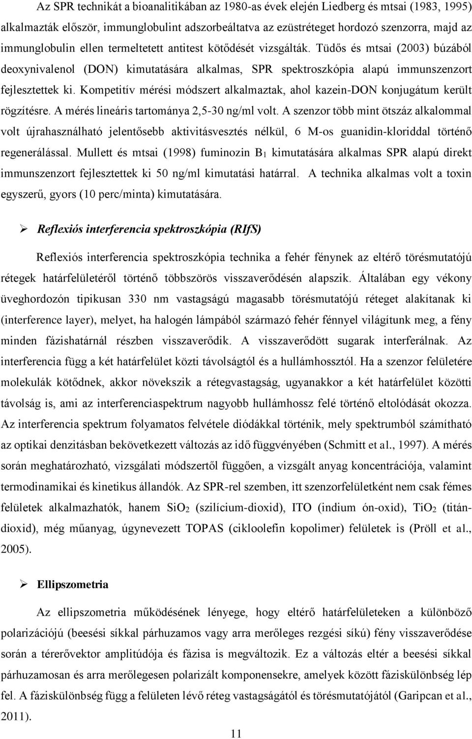 Kompetitív mérési módszert alkalmaztak, ahol kazein-don konjugátum került rögzítésre. A mérés lineáris tartománya 2,5-30 ng/ml volt.