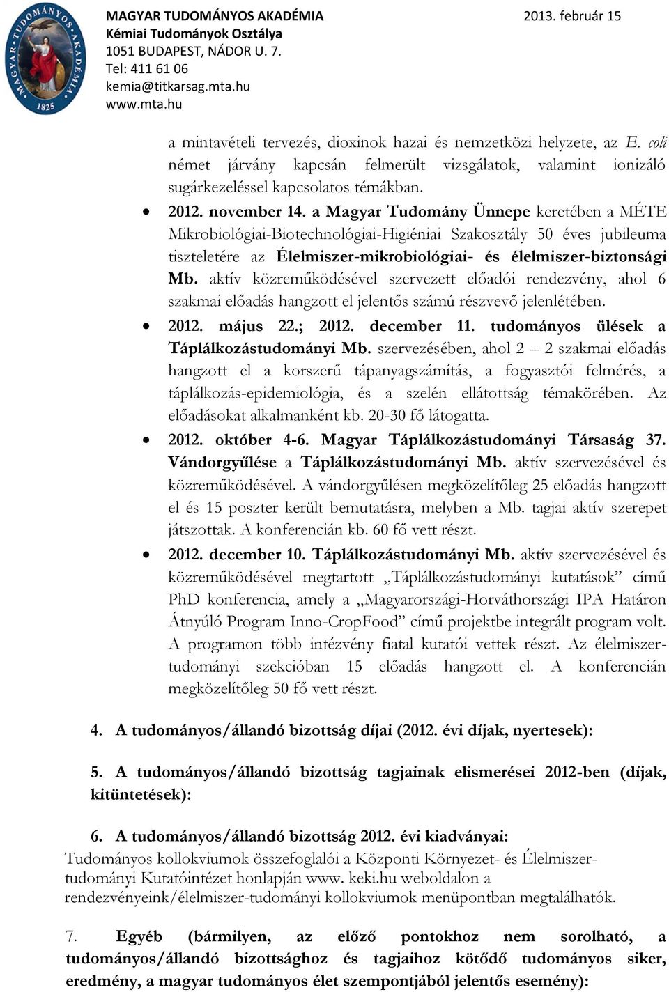 aktív közreműködésével szervezett előadói rendezvény, ahol 6 szakmai előadás hangzott el jelentős számú részvevő jelenlétében. 2012. május 22.; 2012. december 11.