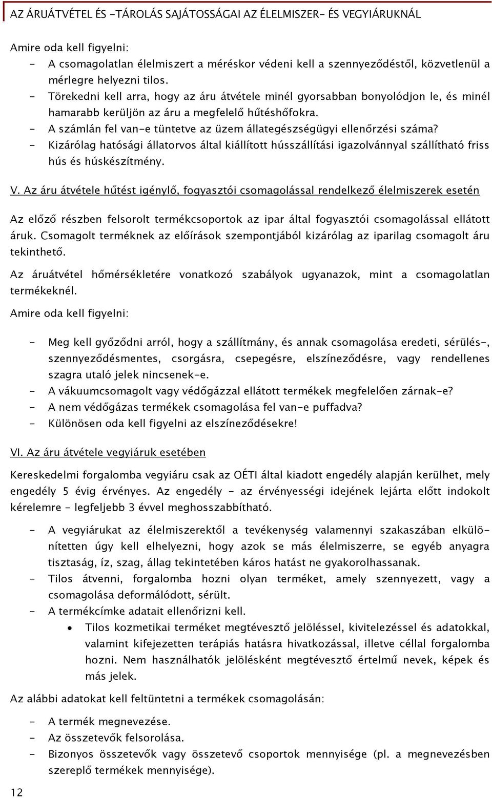 - A számlán fel van-e tüntetve az üzem állategészségügyi ellenőrzési száma? - Kizárólag hatósági állatorvos által kiállított hússzállítási igazolvánnyal szállítható friss hús és húskészítmény. V.