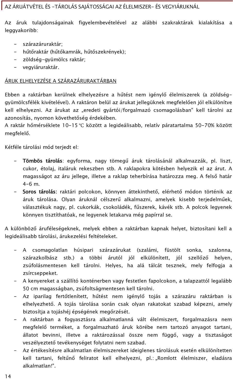 A raktáron belül az árukat jellegüknek megfelelően jól elkülönítve kell elhelyezni. Az árukat az eredeti gyártói/forgalmazó csomagolásban kell tárolni az azonosítás, nyomon követhetőség érdekében.