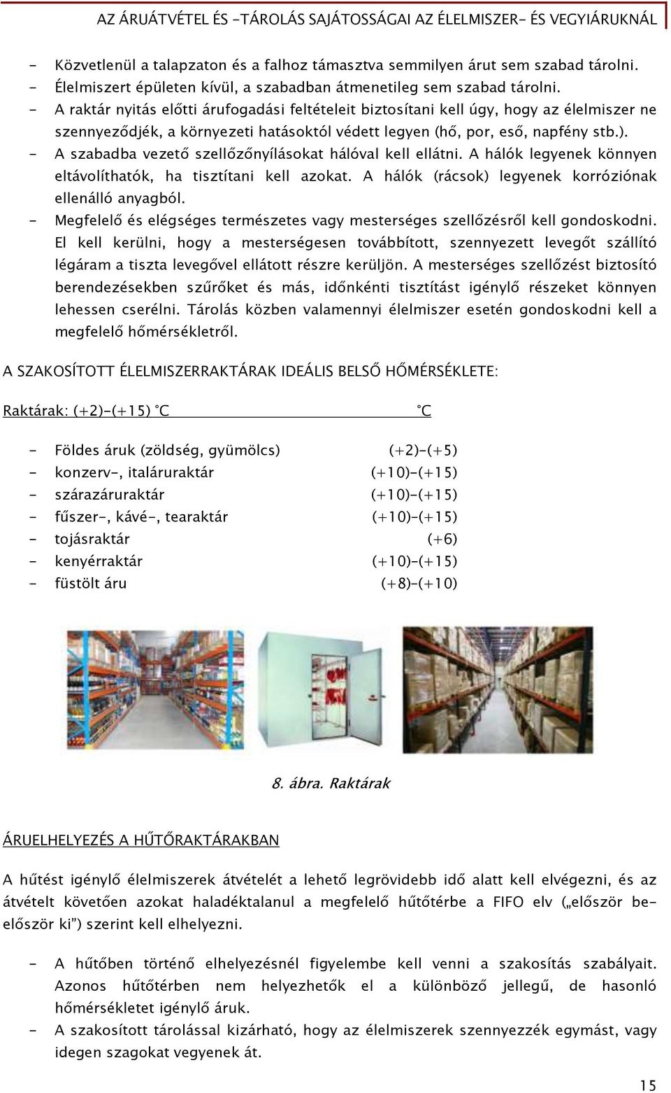 - A szabadba vezető szellőzőnyílásokat hálóval kell ellátni. A hálók legyenek könnyen eltávolíthatók, ha tisztítani kell azokat. A hálók (rácsok) legyenek korróziónak ellenálló anyagból.