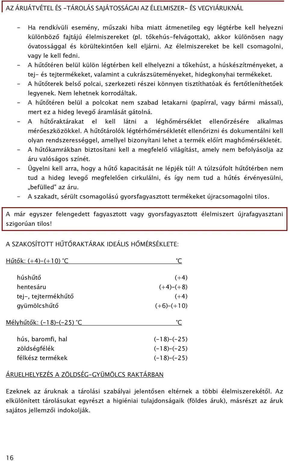 - A hűtőtéren belül külön légtérben kell elhelyezni a tőkehúst, a húskészítményeket, a tej- és tejtermékeket, valamint a cukrászsüteményeket, hidegkonyhai termékeket.