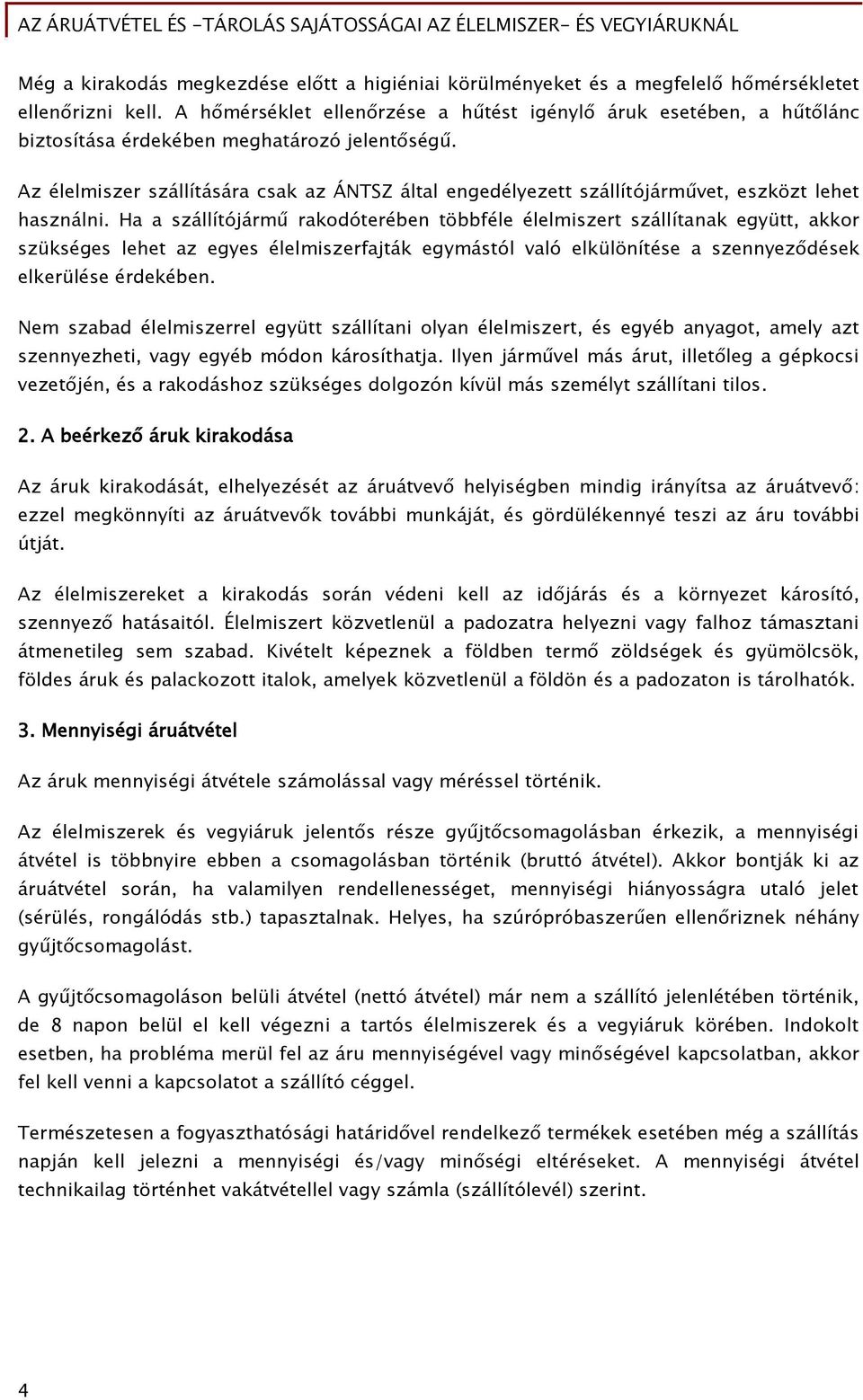 Az élelmiszer szállítására csak az ÁNTSZ által engedélyezett szállítójárművet, eszközt lehet használni.