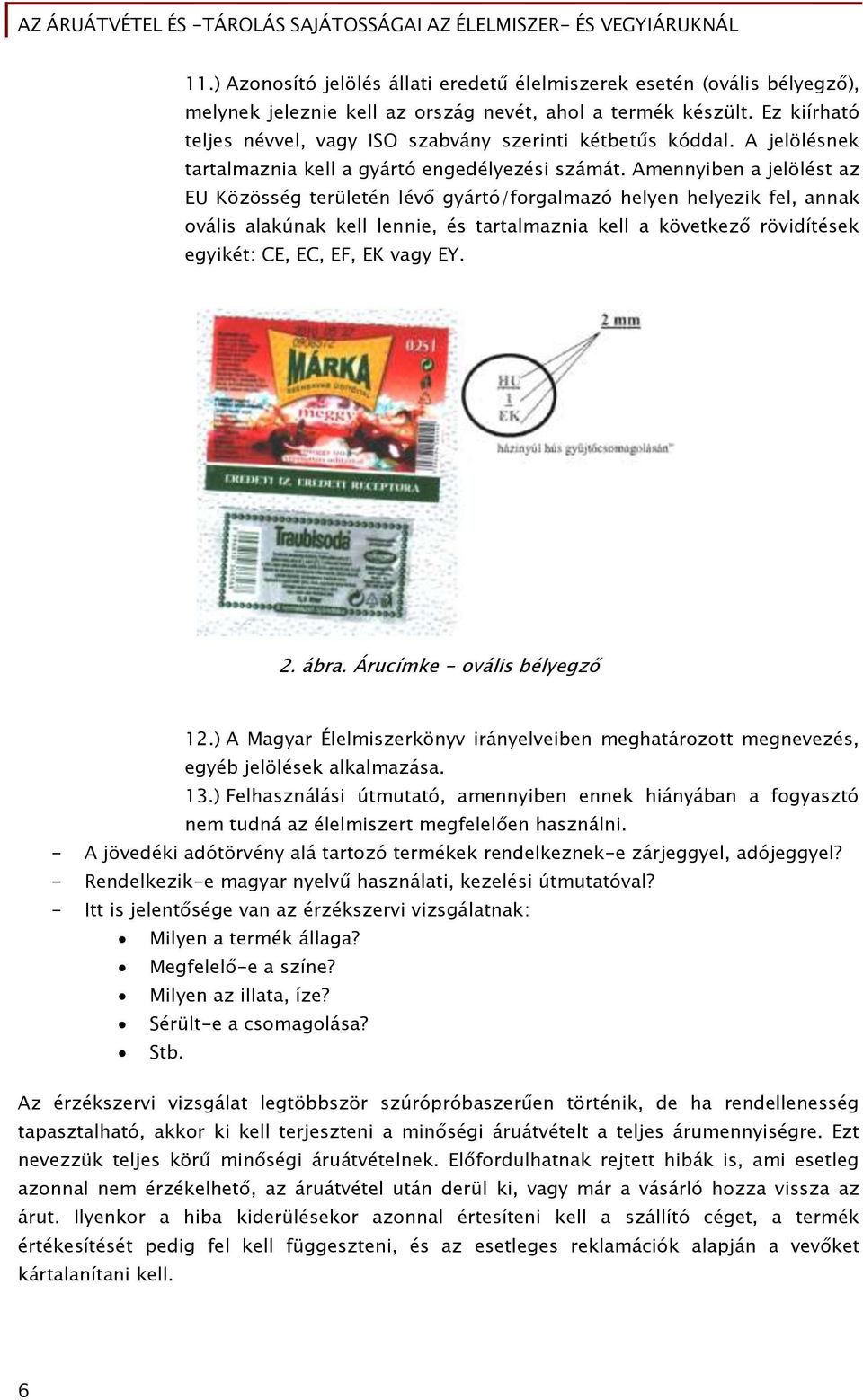 Amennyiben a jelölést az EU Közösség területén lévő gyártó/forgalmazó helyen helyezik fel, annak ovális alakúnak kell lennie, és tartalmaznia kell a következő rövidítések egyikét: CE, EC, EF, EK vagy