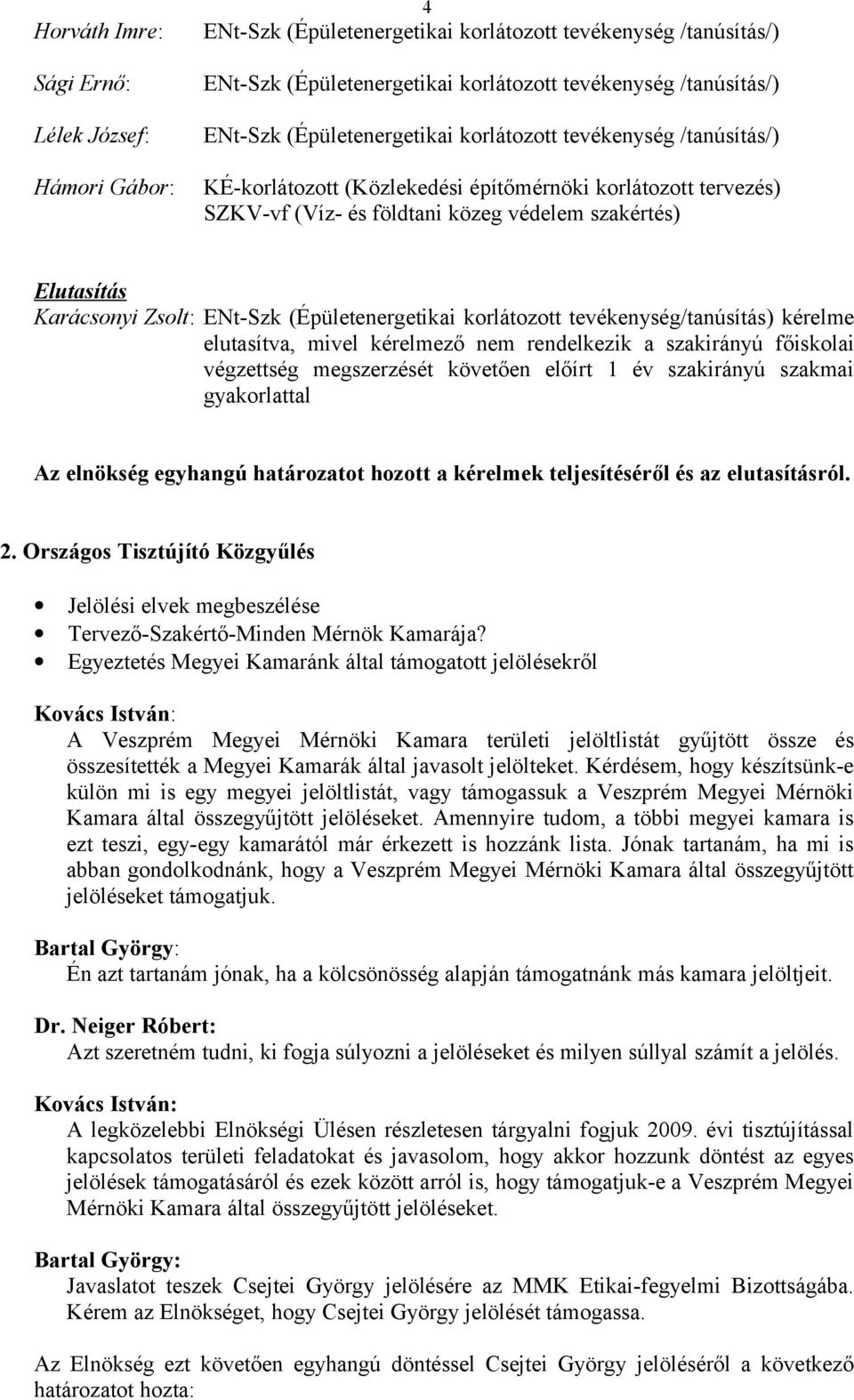 szakmai gyakorlattal Az elnökség egyhangú határozatot hozott a kérelmek teljesítéséről és az elutasításról. 2.