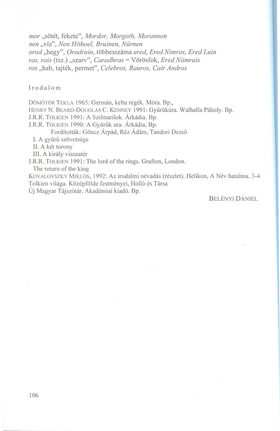 KENNEY 1991: Gyűrűkúra. Walhalla Páholy. Bp. J.R.R. TOLKIEN 1991: A Szilmarilok. Árkádja. Bp. J.R.R. TOLKIEN 1990: A Gyűrűk ura. Árkádia, Bp. Fordították: Göncz Árpád, Réz Ádám, Tandori Dezső I.