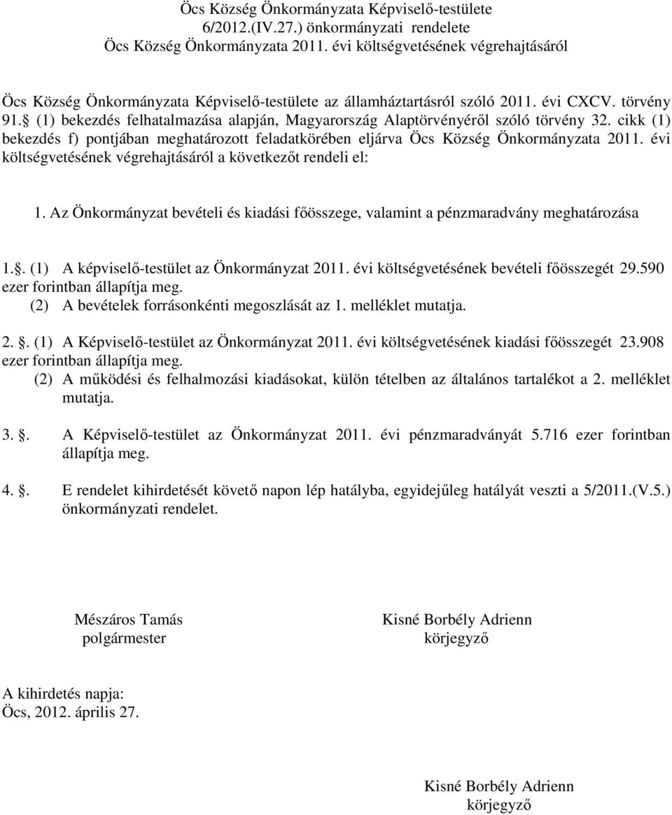 (1) bekezdés felhatalmazása alapján, Magyarország Alaptörvényérıl szóló törvény 32. cikk (1) bekezdés f) pontjában meghatározott feladatkörében eljárva Öcs Község Önkormányzata 2011.