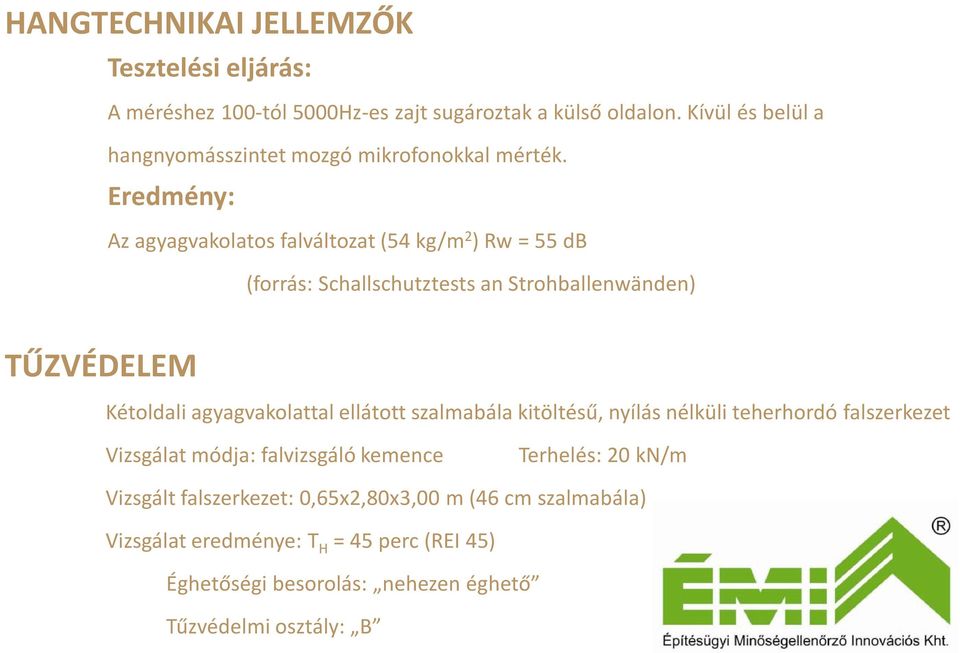 Eredmény: Az agyagvakolatos falváltozat (54 kg/m 2 ) Rw = 55 db (forrás: Schallschutztests an Strohballenwänden) TŰZVÉDELEM Kétoldali agyagvakolattal