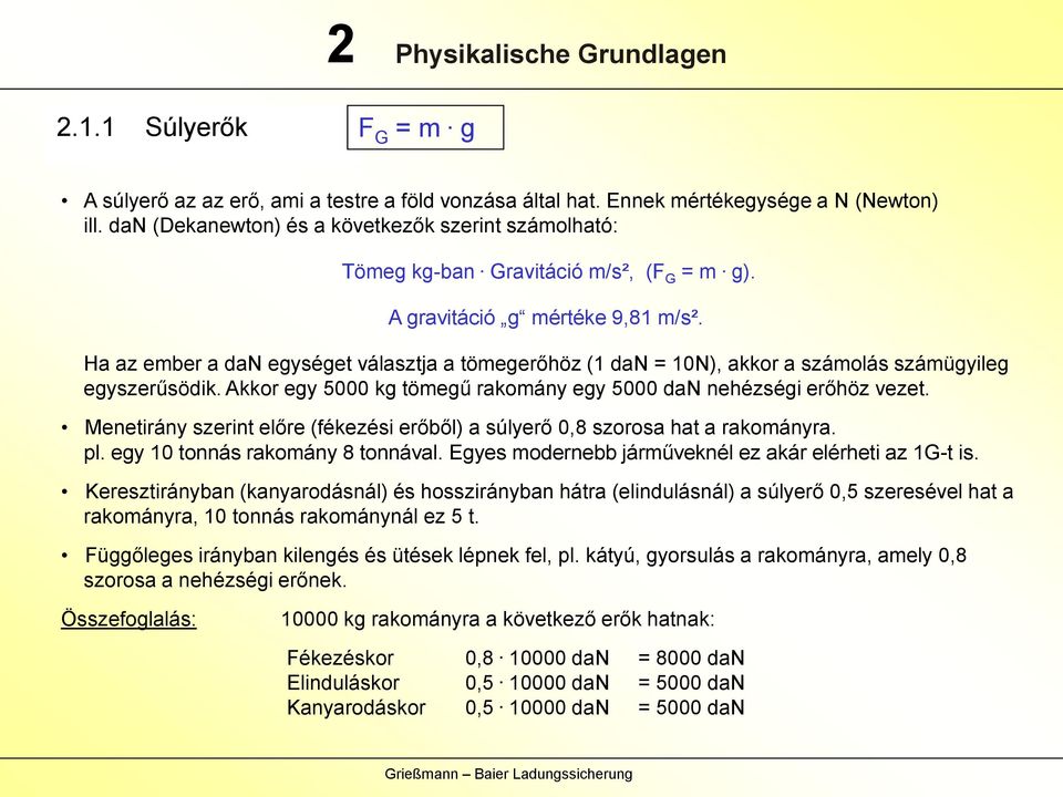 Ha az ember a dan egységet választja a tömegerőhöz (1 dan = 10N), akkor a számolás számügyileg egyszerűsödik. Akkor egy 5000 kg tömegű rakomány egy 5000 dan nehézségi erőhöz vezet.