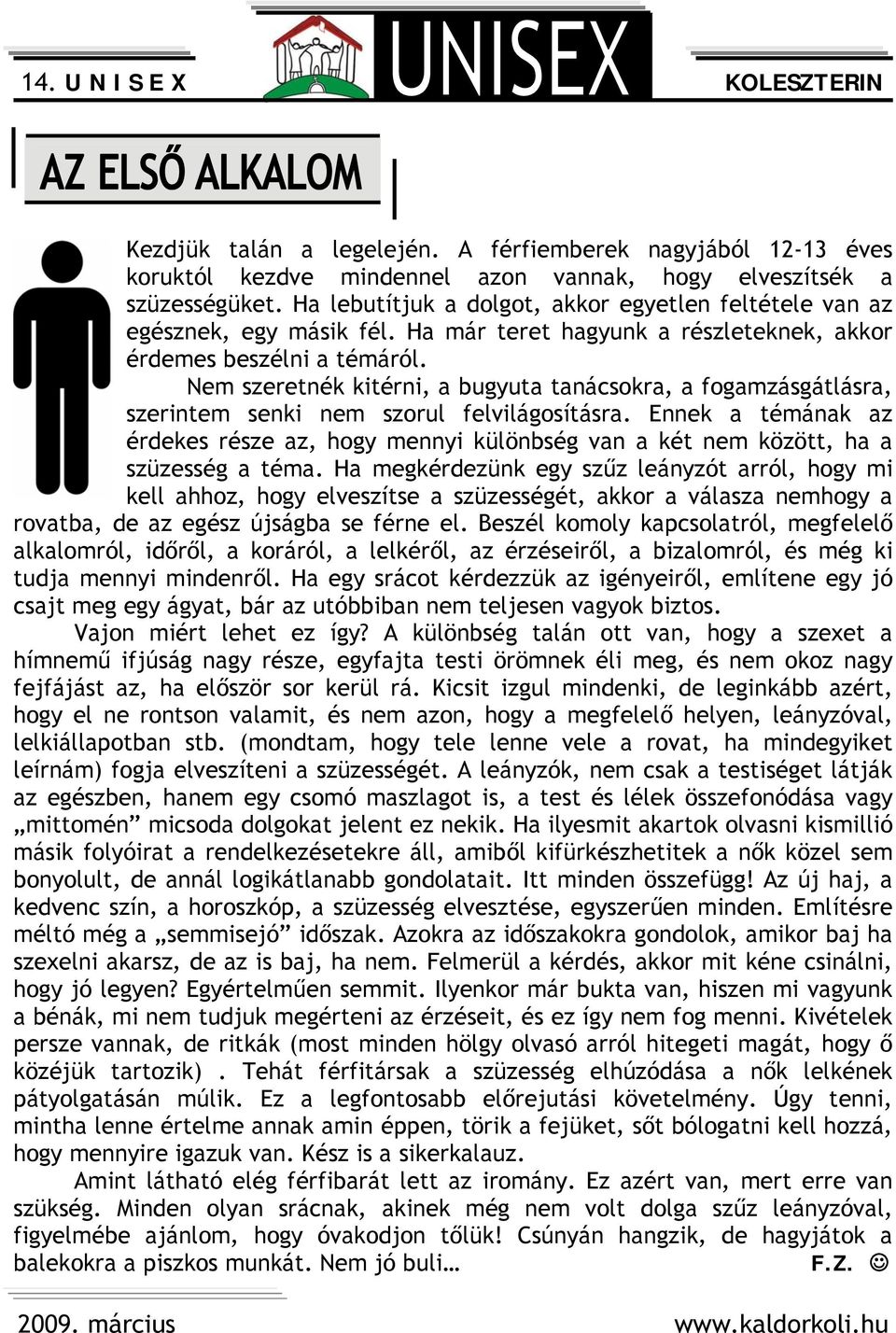 Nem szeretnék kitérni, a bugyuta tanácsokra, a fogamzásgátlásra, szerintem senki nem szorul felvilágosításra.