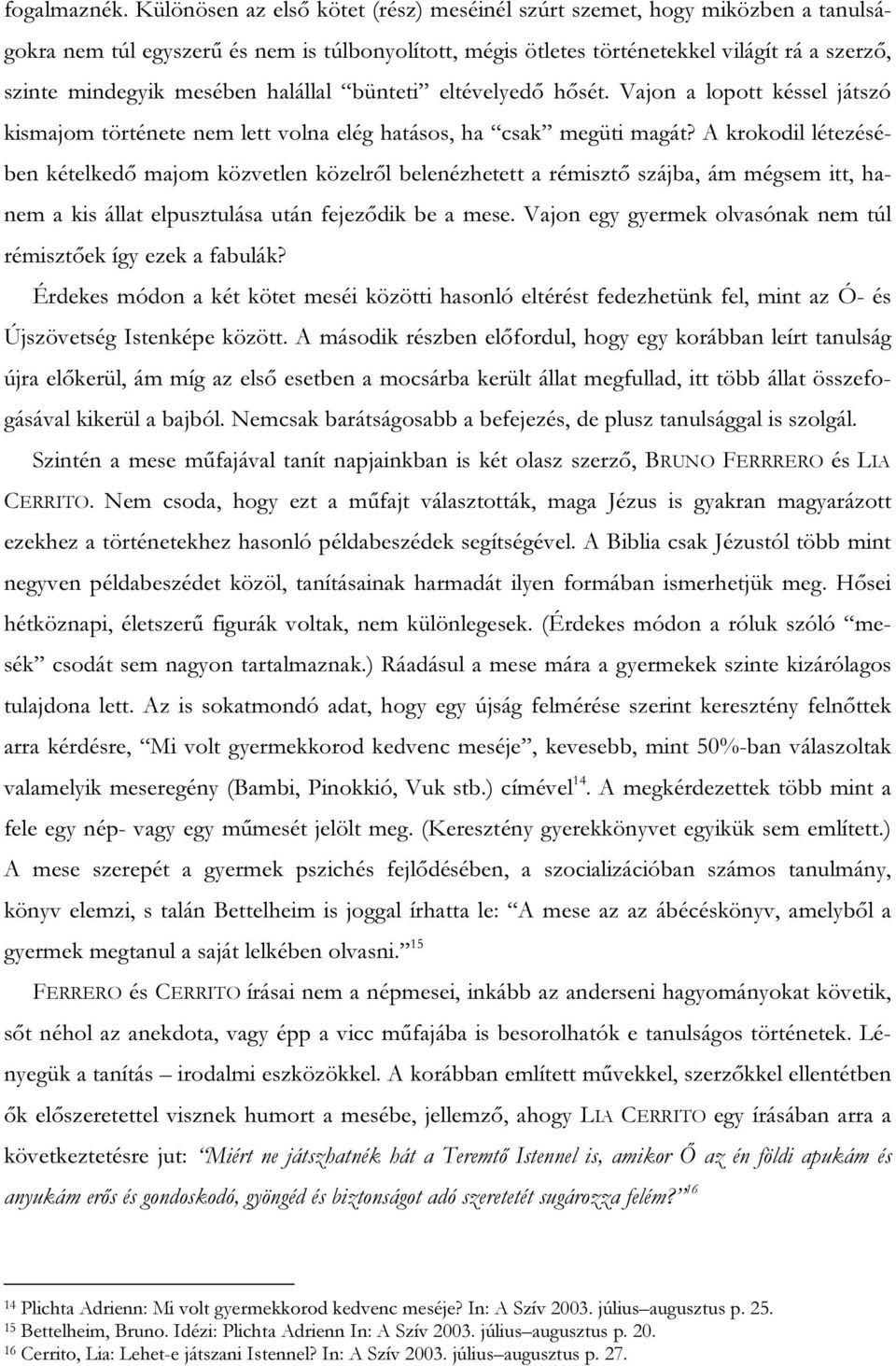 halállal bünteti eltévelyedő hősét. Vajon a lopott késsel játszó kismajom története nem lett volna elég hatásos, ha csak megüti magát?