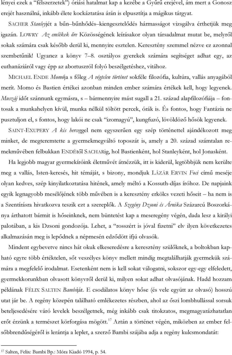 LOWRY Az emlékek őre Közösségének leírásakor olyan társadalmat mutat be, melyről sokak számára csak később derül ki, mennyire esztelen. Keresztény szemmel nézve ez azonnal szembetűnik!