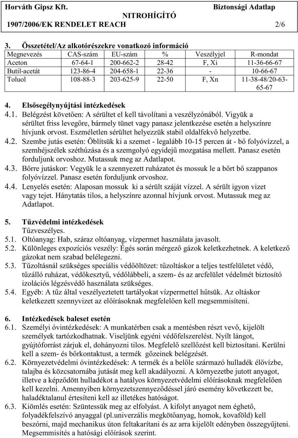 Toluol 108-88-3 203-625-9 22-50 F, Xn 11-38-48/20-63- 65-67 4. Els segélynyújtási intézkedések 4.1. Belégzést követ en: A sérültet el kell távolítani a veszélyzónából.