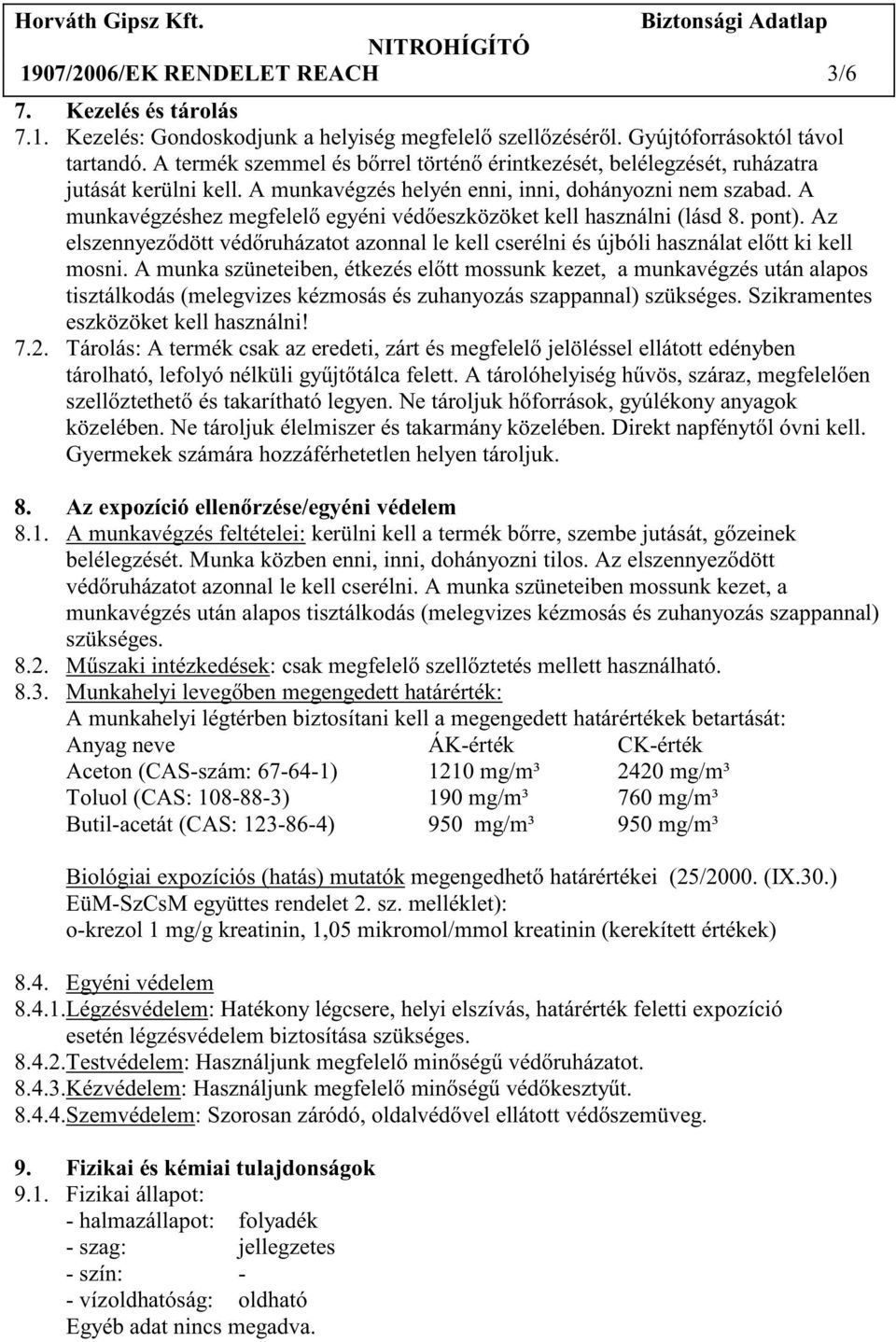 A munkavégzéshez megfelel egyéni véd eszközöket kell használni (lásd 8. pont). Az elszennyez dött véd ruházatot azonnal le kell cserélni és újbóli használat el tt ki kell mosni.