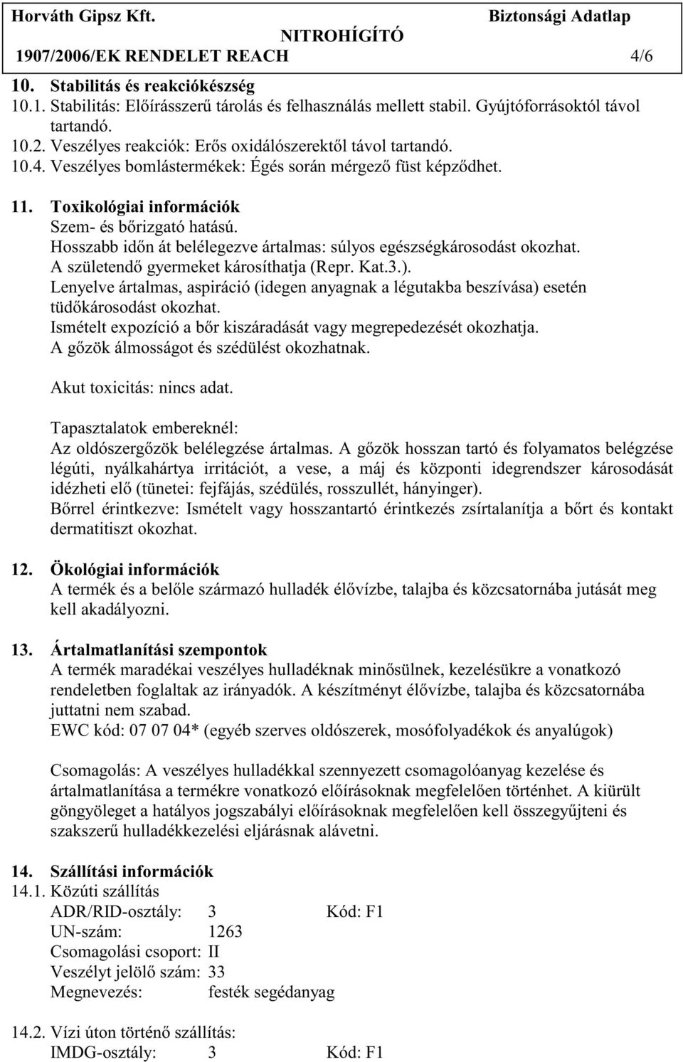 A születend gyermeket károsíthatja (Repr. Kat.3.). Lenyelve ártalmas, aspiráció (idegen anyagnak a légutakba beszívása) esetén tüd károsodást okozhat.