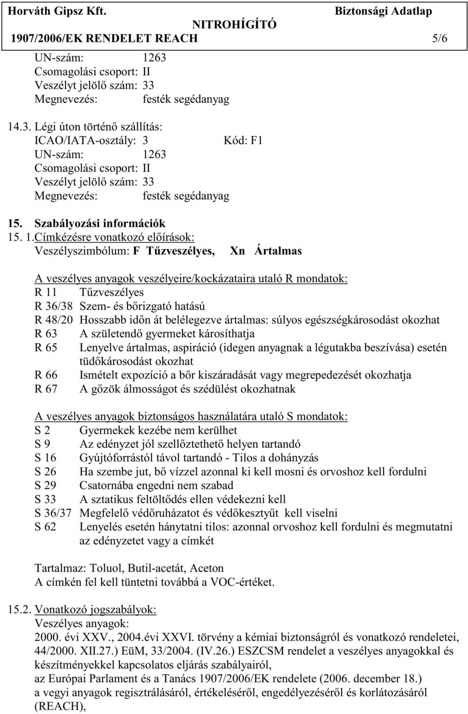 . 1.Címkézésre vonatkozó el írások: Veszélyszimbólum: F T zveszélyes, Xn Ártalmas A veszélyes anyagok veszélyeire/kockázataira utaló R mondatok: R 11 T zveszélyes R 36/38 Szem- és b rizgató hatású R