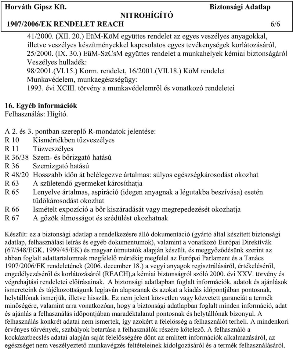 évi XCIII. törvény a munkavédelemr l és vonatkozó rendeletei 16. Egyéb információk Felhasználás: Hígító. A 2. és 3.