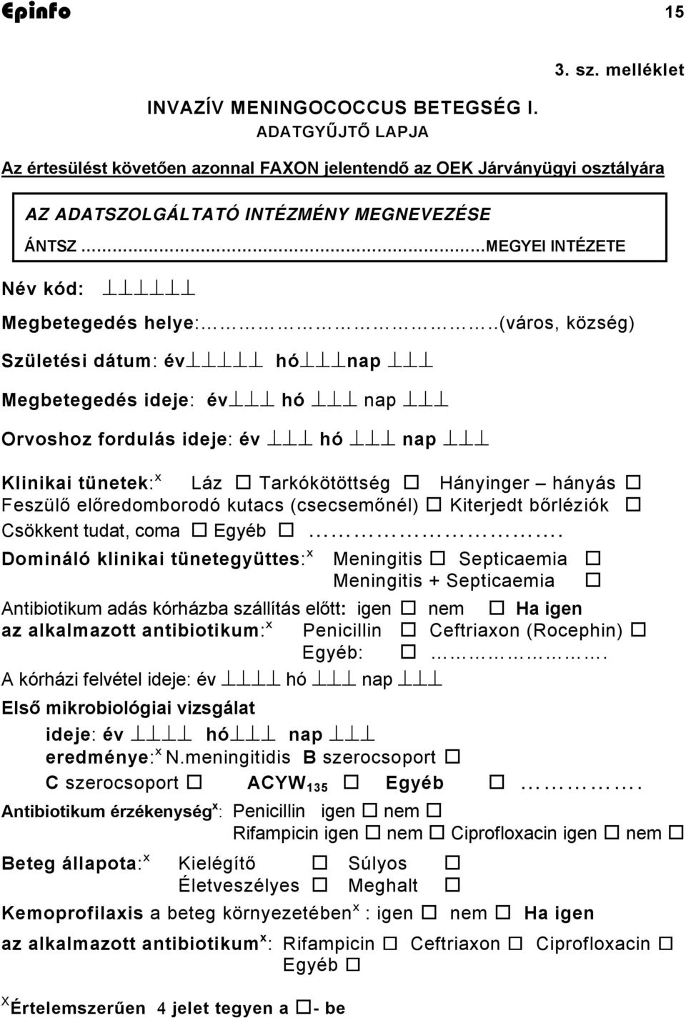 .(város, község) Születési dátum: év hó nap Megbetegedés ideje: év hó nap Orvoshoz fordulás ideje: év hó nap Klinikai tünetek: x Láz Tarkókötöttség Hányinger hányás Feszülő előredomborodó kutacs