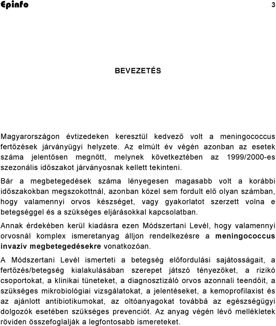 Bár a megbetegedések száma lényegesen magasabb volt a korábbi időszakokban megszokottnál, azonban közel sem fordult elő olyan számban, hogy valamennyi orvos készséget, vagy gyakorlatot szerzett volna