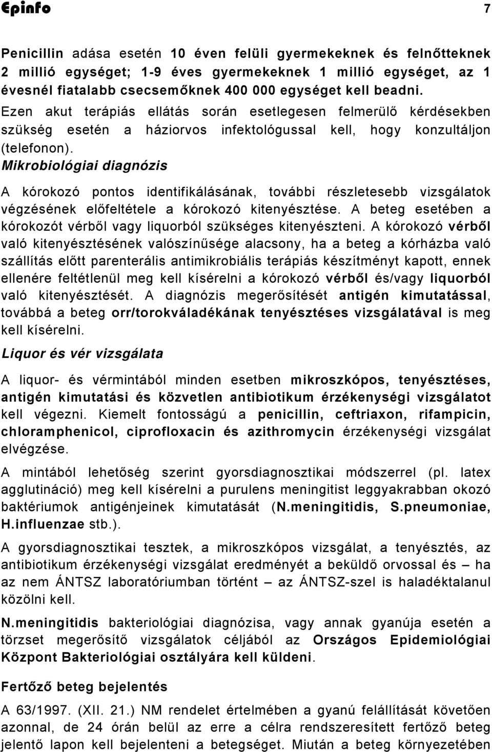 Mikrobiológiai diagnózis A kórokozó pontos identifikálásának, további részletesebb vizsgálatok végzésének előfeltétele a kórokozó kitenyésztése.