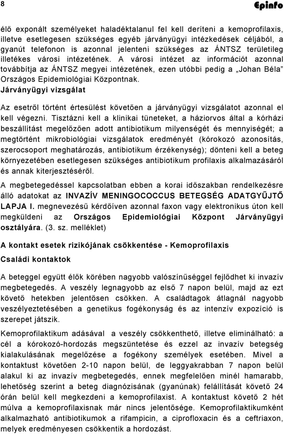 Járványügyi vizsgálat Az esetről történt értesülést követően a járványügyi vizsgálatot azonnal el kell végezni.