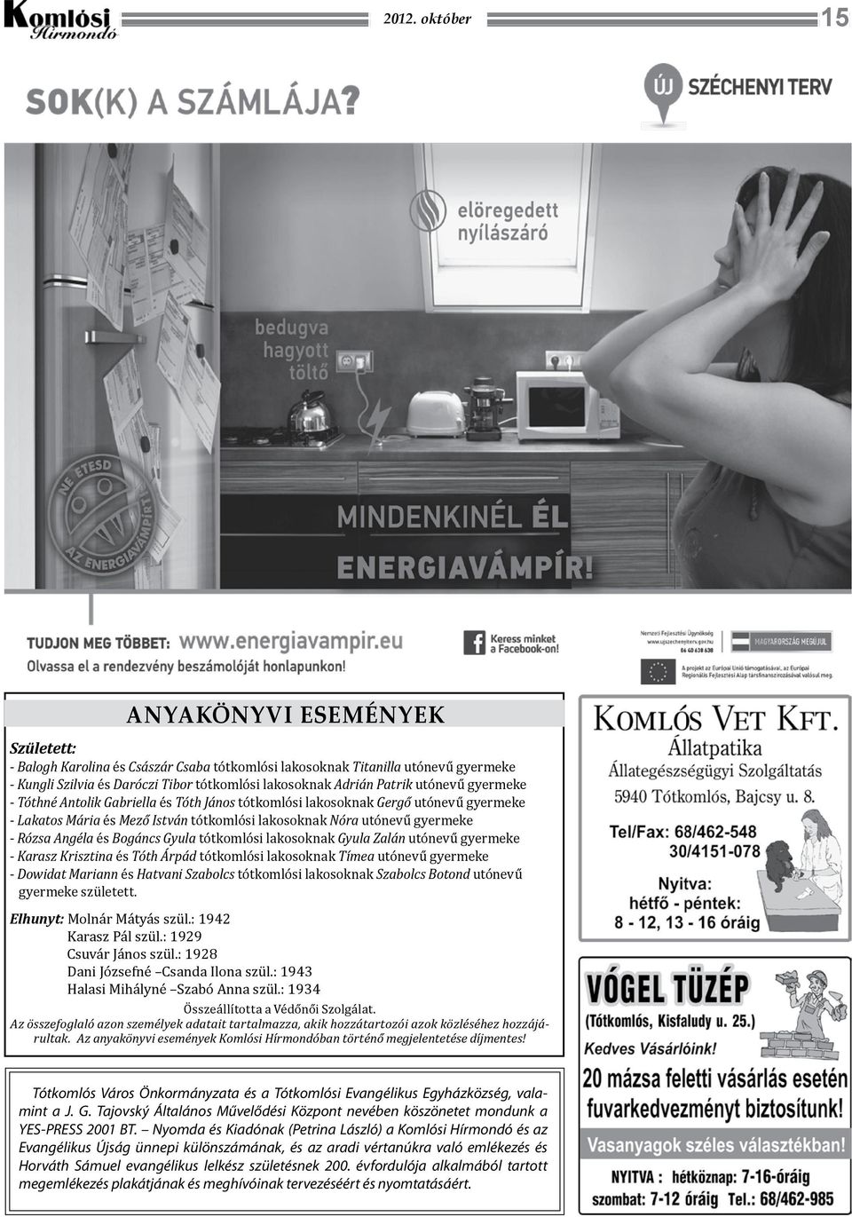 és Bogáncs Gyula tótkomlósi lakosoknak Gyula Zalán utónevű gyermeke - Karasz Krisztina és Tóth Árpád tótkomlósi lakosoknak Tímea utónevű gyermeke - Dowidat Mariann és Hatvani Szabolcs tótkomlósi