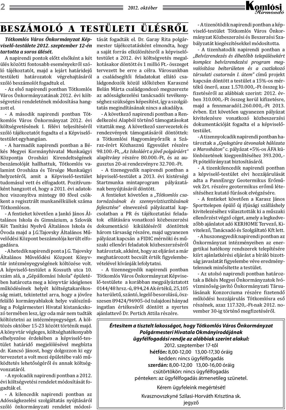 - Az első napirendi pontban Tótkomlós Város Önkormányzatának 2012. évi költségvetési rendeletének módosítása hangzott el. - A második napirendi pontban Tótkomlós Város Önkormányzat 2012.