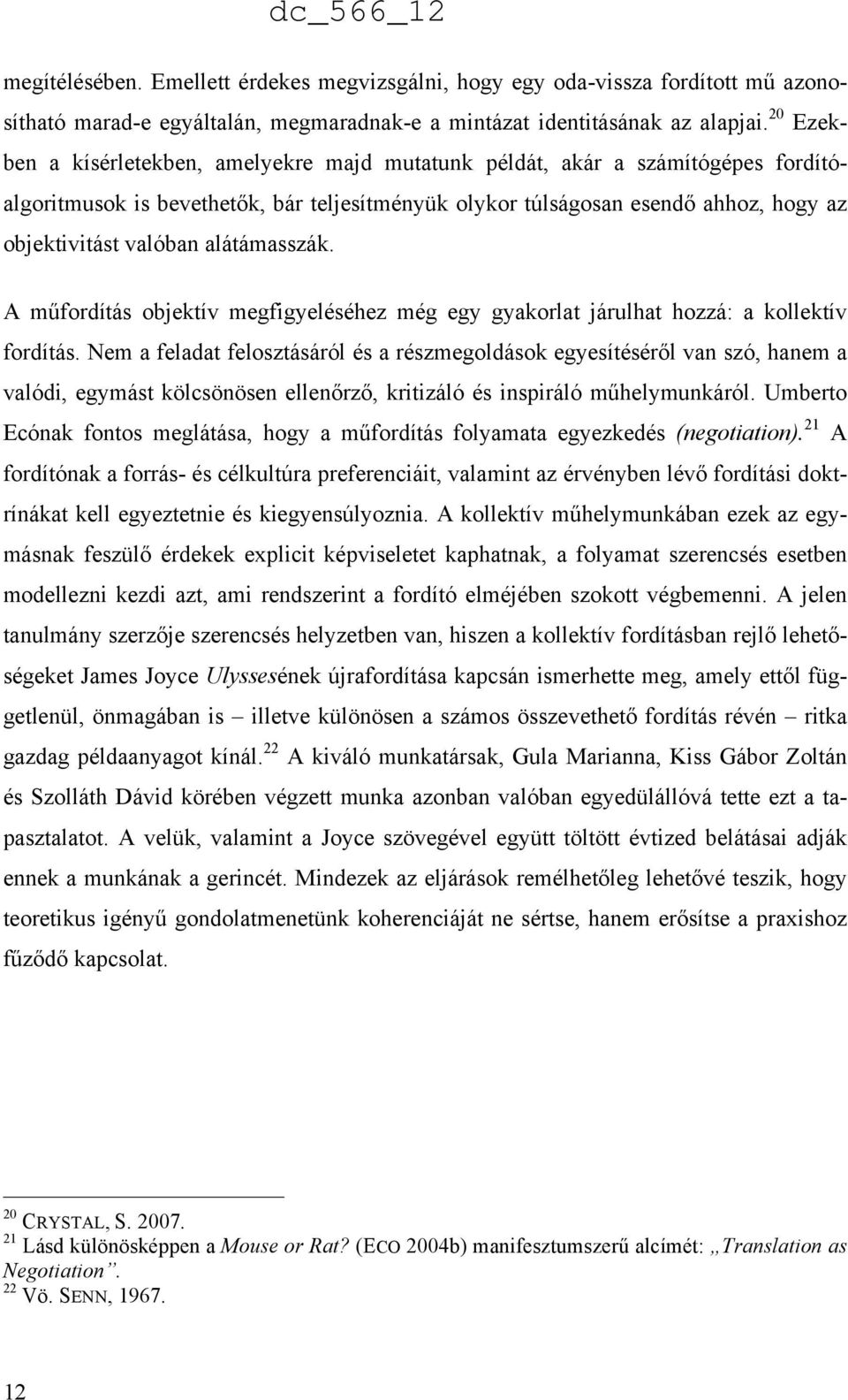 alátámasszák. A műfordítás objektív megfigyeléséhez még egy gyakorlat járulhat hozzá: a kollektív fordítás.