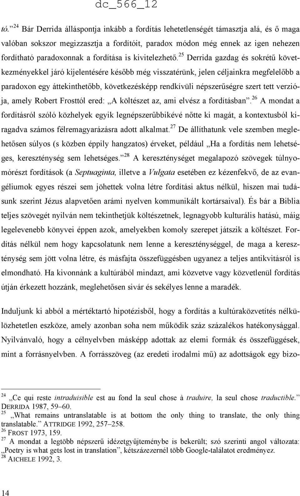 25 Derrida gazdag és sokrétű következményekkel járó kijelentésére később még visszatérünk, jelen céljainkra megfelelőbb a paradoxon egy áttekinthetőbb, következésképp rendkívüli népszerűségre szert