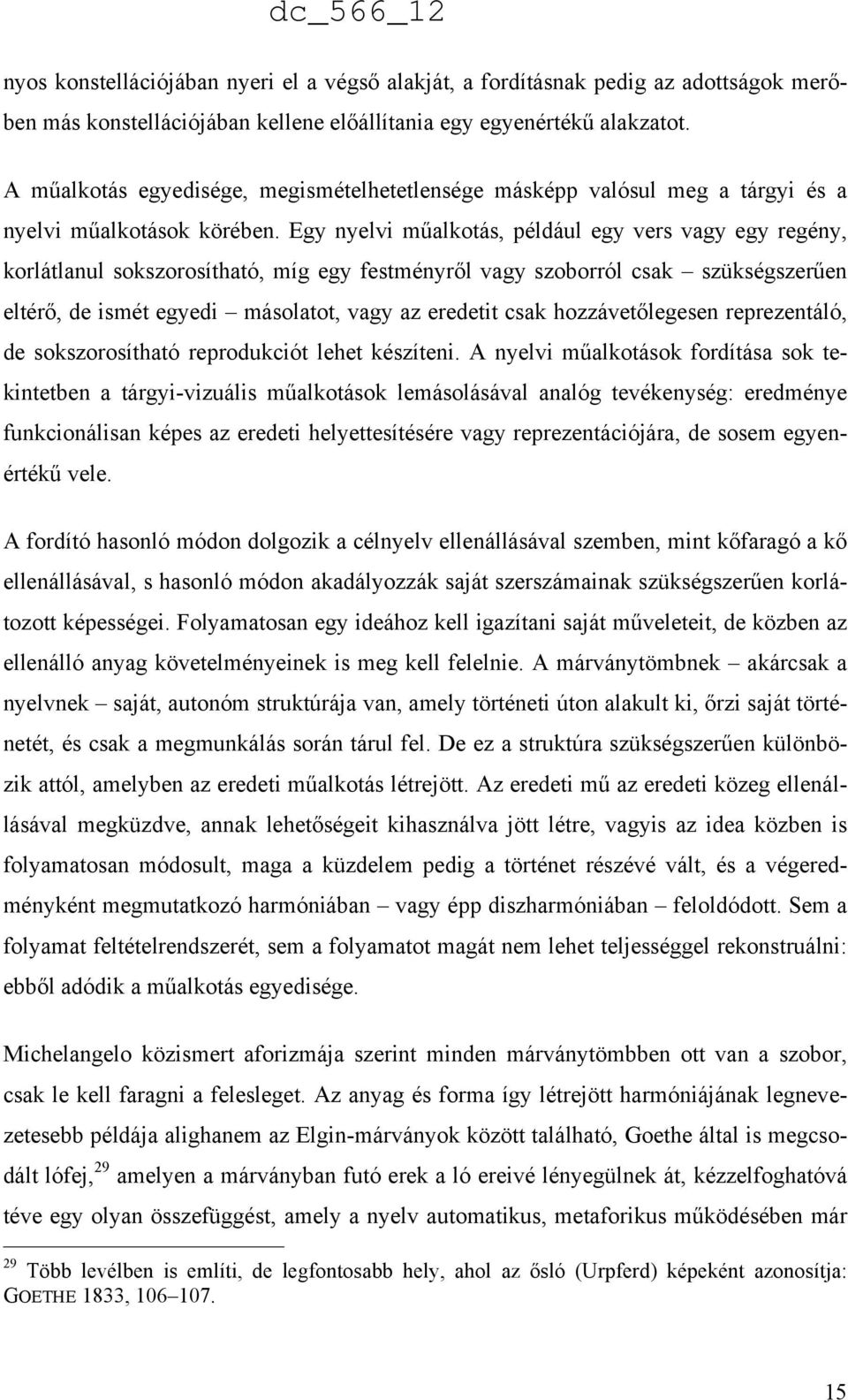 Egy nyelvi műalkotás, például egy vers vagy egy regény, korlátlanul sokszorosítható, míg egy festményről vagy szoborról csak szükségszerűen eltérő, de ismét egyedi másolatot, vagy az eredetit csak