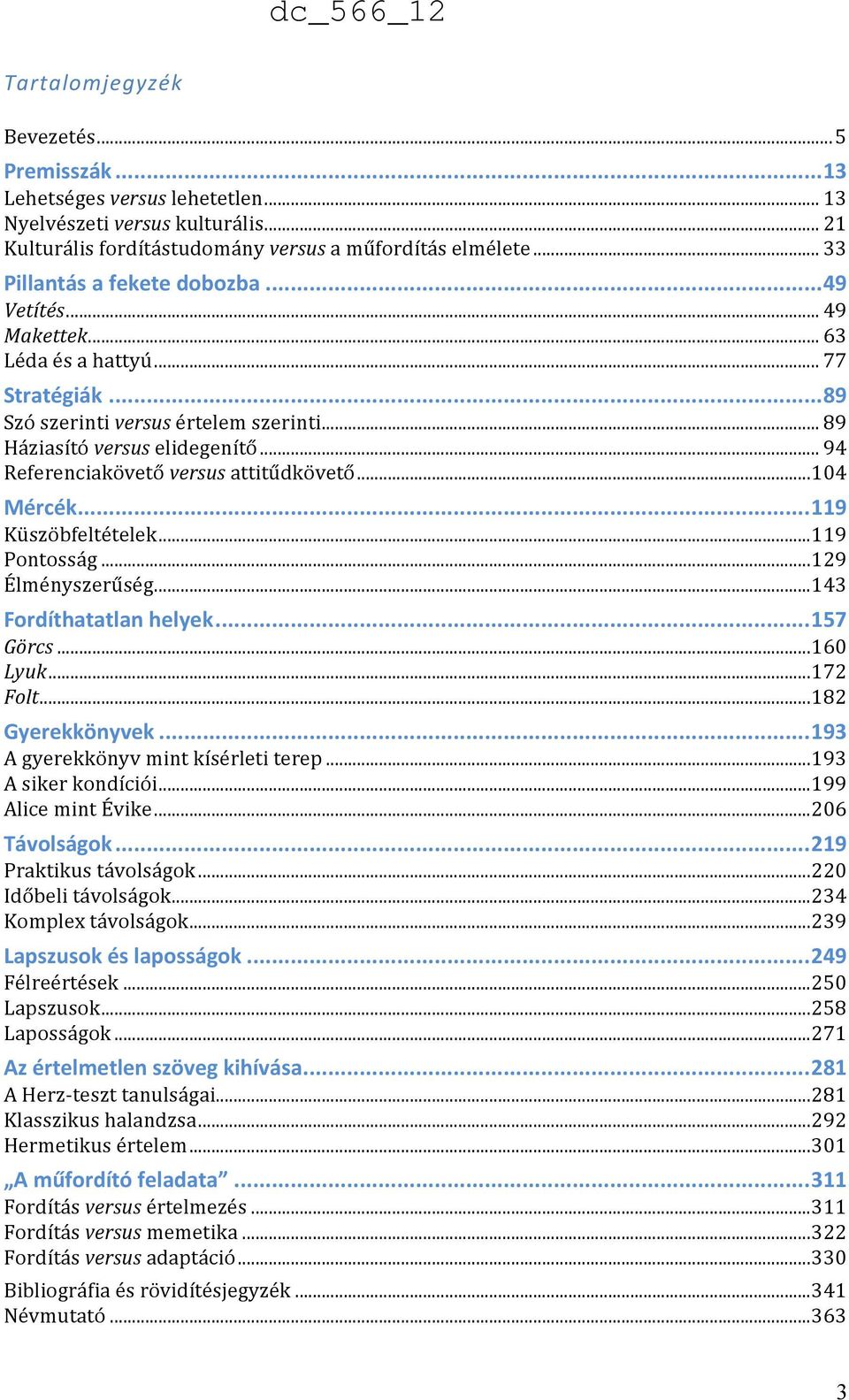 .. 94 Referenciakövető versus attitűdkövető... 104 Mércék... 119 Küszöbfeltételek... 119 Pontosság... 129 Élményszerűség... 143 Fordíthatatlan helyek... 157 Görcs... 160 Lyuk... 172 Folt.