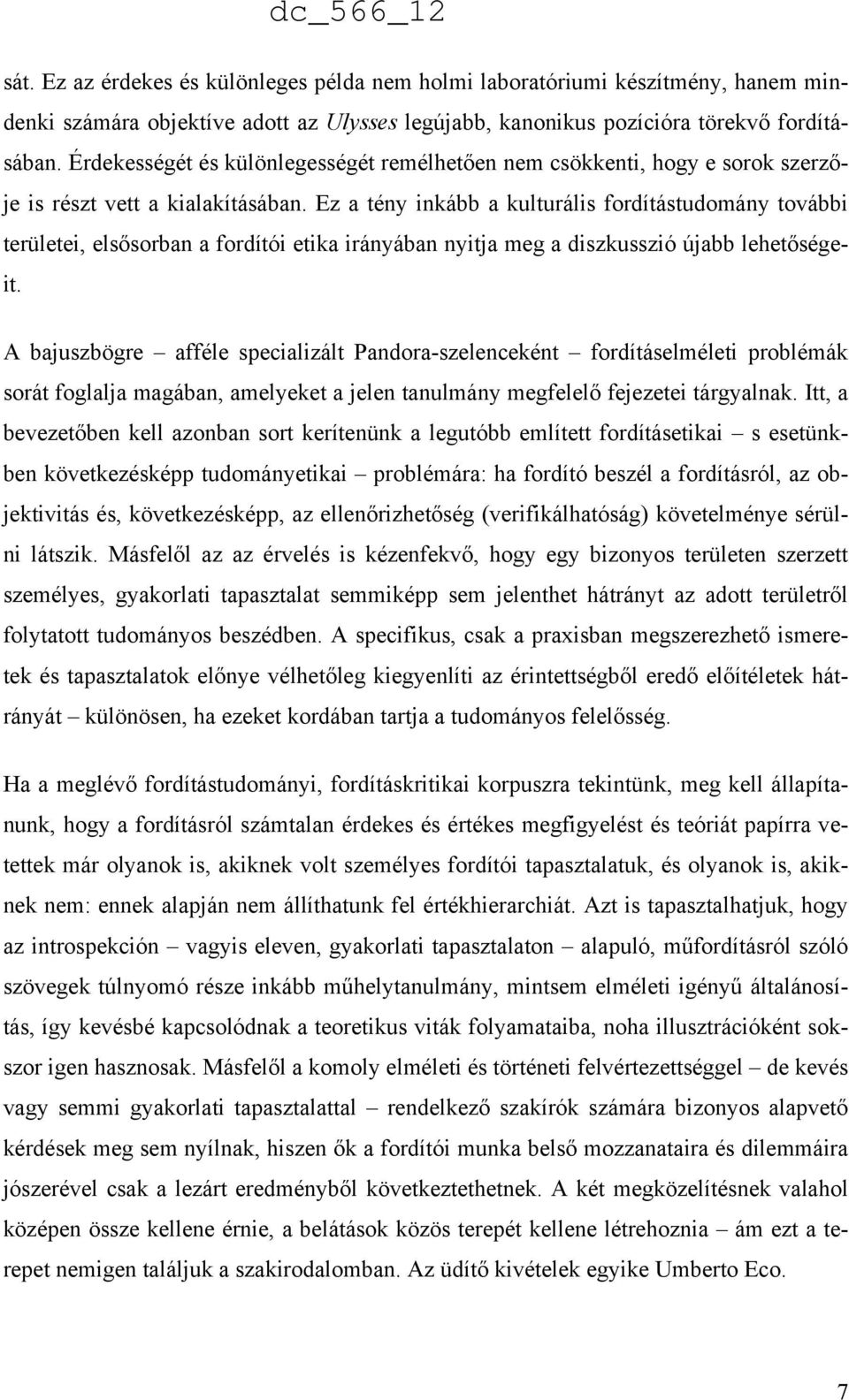 Ez a tény inkább a kulturális fordítástudomány további területei, elsősorban a fordítói etika irányában nyitja meg a diszkusszió újabb lehetőségeit.